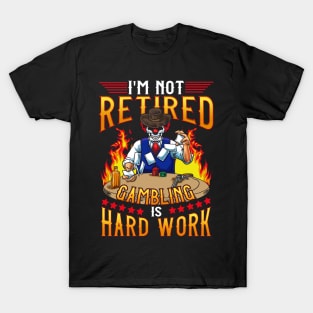 Gambling Casino I'm Not Retired Gambling Is A Hard Work T-Shirt